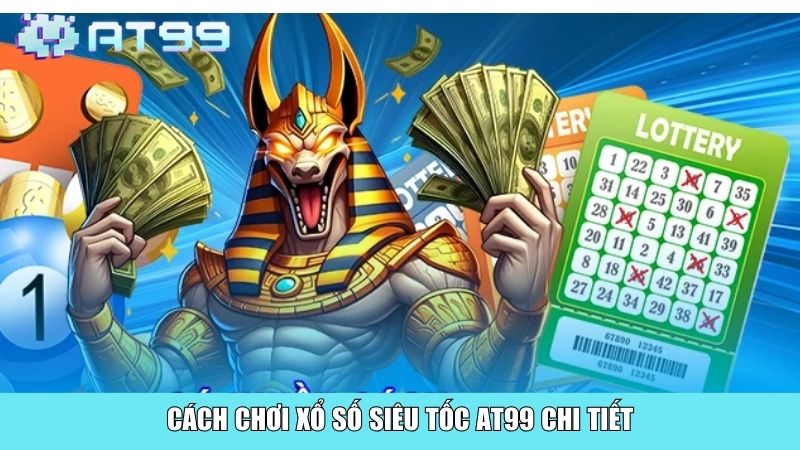 Cách chơi xổ số siêu tốc AT99 chi tiết