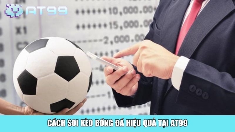 Cách soi kèo bóng đá hiệu quả tại AT99
