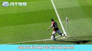 Cách Soi Kèo Bóng Đá Chuẩn Xác Cho Người Mới Tại AT99