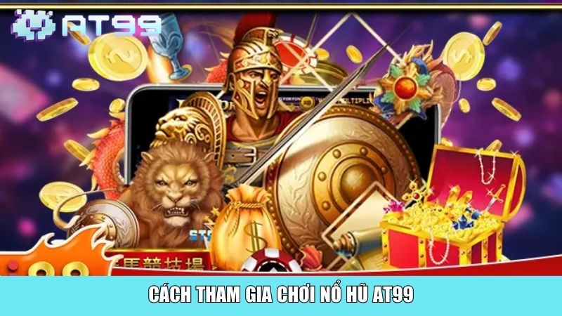 Cách tham gia chơi nổ hũ AT99