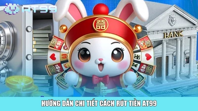 Hướng dẫn chi tiết cách rút tiền AT99