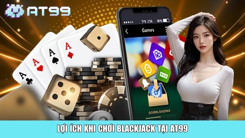 Lợi ích khi chơi Blackjack tại AT99