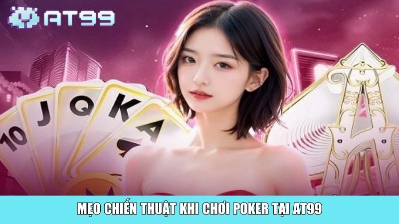 Mẹo chiến thuật khi chơi Poker tại AT99