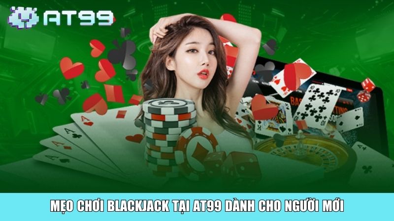 Mẹo chơi Blackjack tại AT99 dành cho người mới