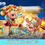 Nổ hũ Thần tài AT99 là gì?