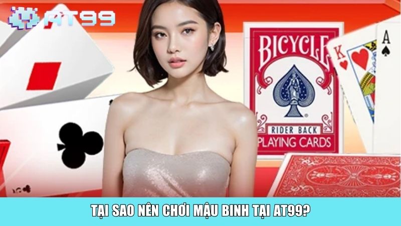 Tại sao nên chơi Mậu Binh tại AT99?