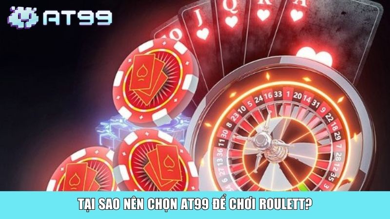 Tại sao nên chọn AT99 để chơi Roulett?