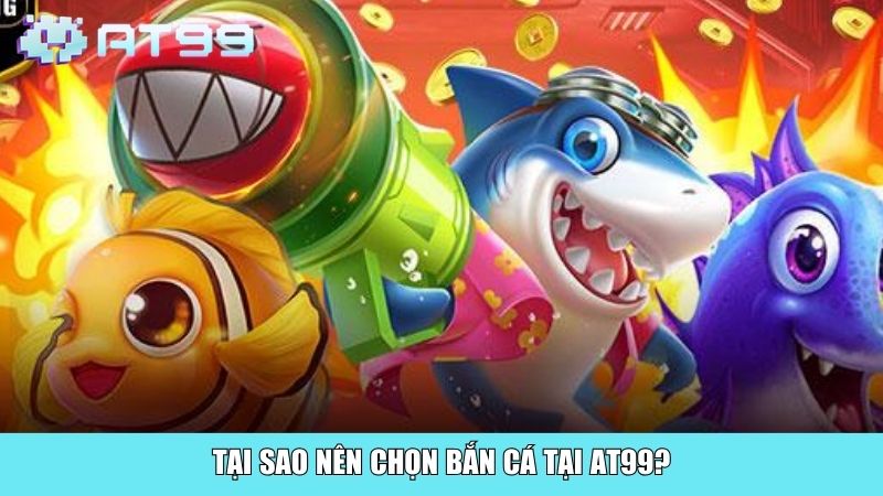 Tại sao nên chọn bắn cá tại AT99?