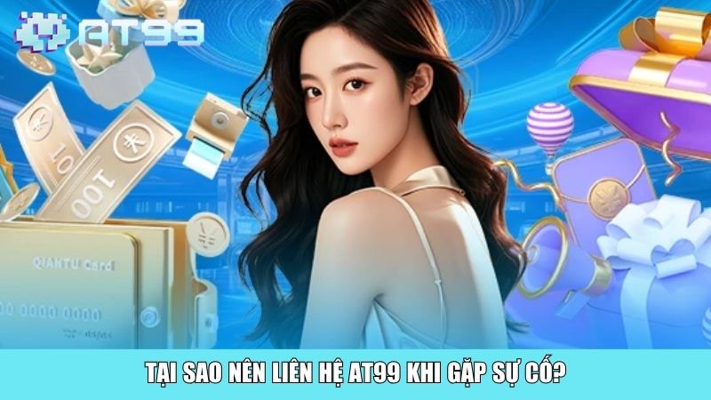 Tại sao nên liên hệ AT99 khi gặp sự cố?