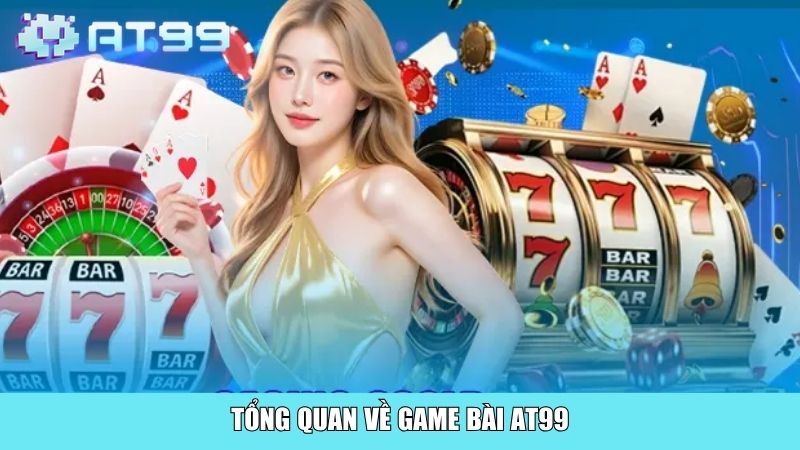 Tổng quan về game bài AT99