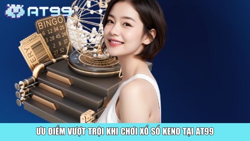 Ưu điểm vượt trội khi chơi xổ số Keno tại AT99